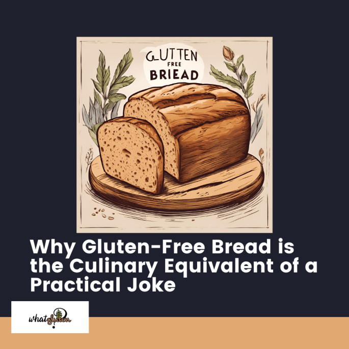 Why Gluten-Free Bread is the Culinary Equivalent of a Practical&nbsp;Joke